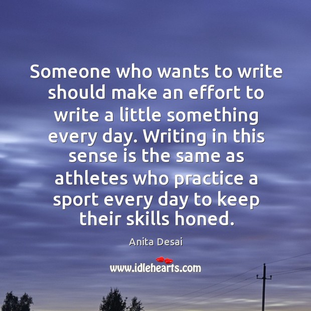 Someone who wants to write should make an effort to write a little something every day. Image