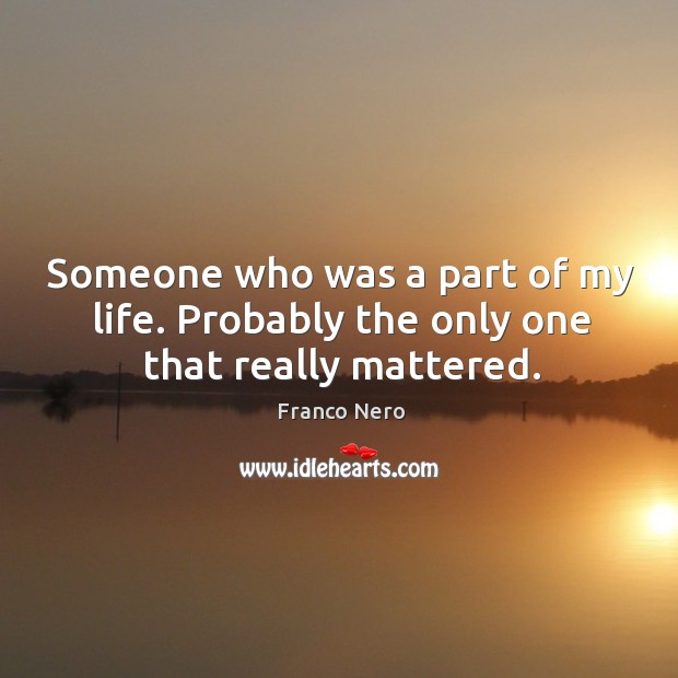 Someone who was a part of my life. Probably the only one that really mattered. Image