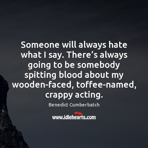 Someone will always hate what I say. There’s always going to Benedict Cumberbatch Picture Quote