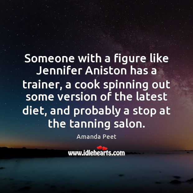 Someone with a figure like Jennifer Aniston has a trainer, a cook Image