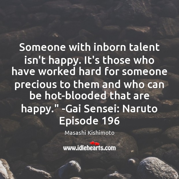 Someone with inborn talent isn’t happy. It’s those who have worked hard Masashi Kishimoto Picture Quote