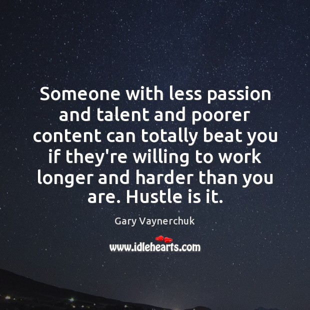 Someone with less passion and talent and poorer content can totally beat Gary Vaynerchuk Picture Quote