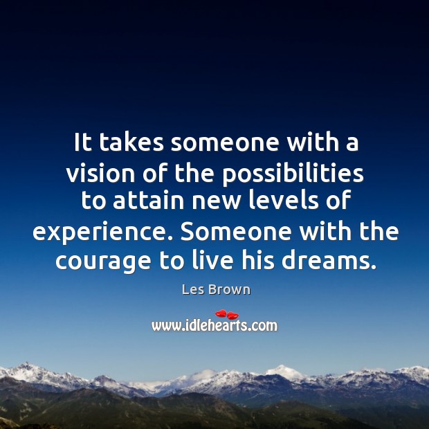Someone with the courage to live his dreams. Les Brown Picture Quote