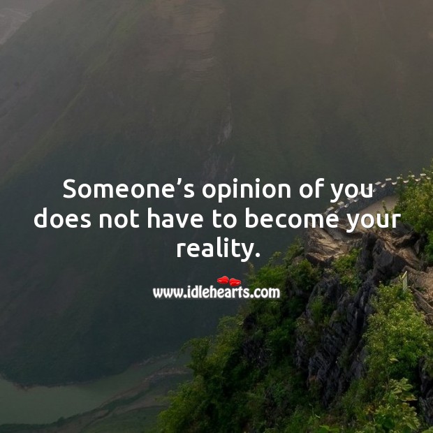 Someone’s opinion of you does not have to become your reality. Reality Quotes Image