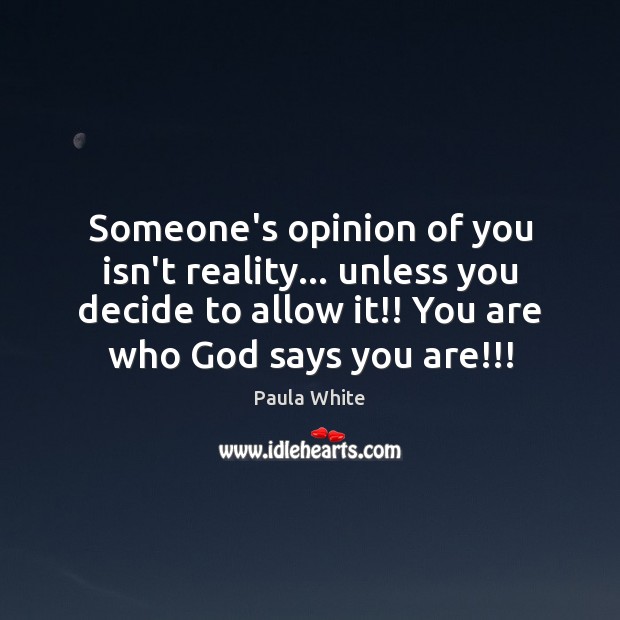 Someone’s opinion of you isn’t reality… unless you decide to allow it!! Paula White Picture Quote