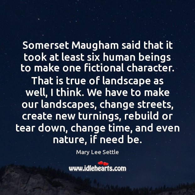 Somerset Maugham said that it took at least six human beings to Mary Lee Settle Picture Quote