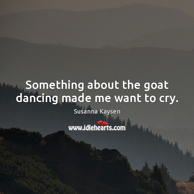Something about the goat dancing made me want to cry. Image