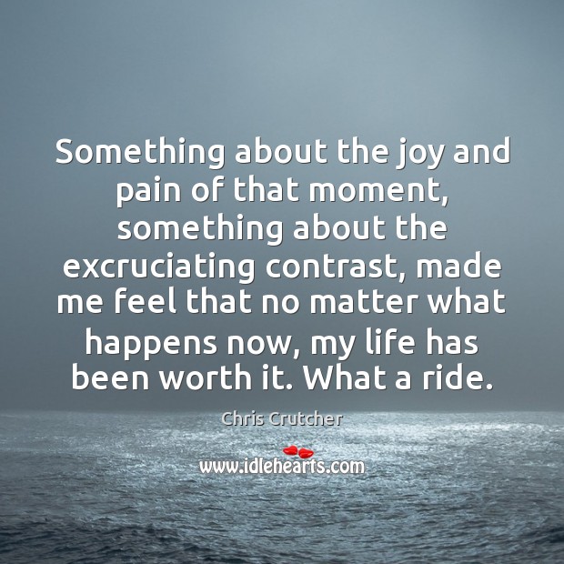 Something about the joy and pain of that moment, something about the Worth Quotes Image