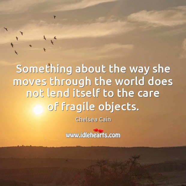Something about the way she moves through the world does not lend Chelsea Cain Picture Quote