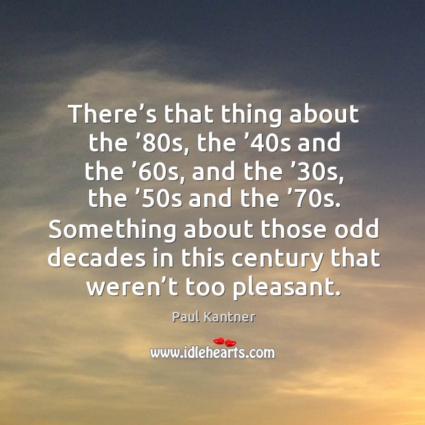 Something about those odd decades in this century that weren’t too pleasant. Paul Kantner Picture Quote