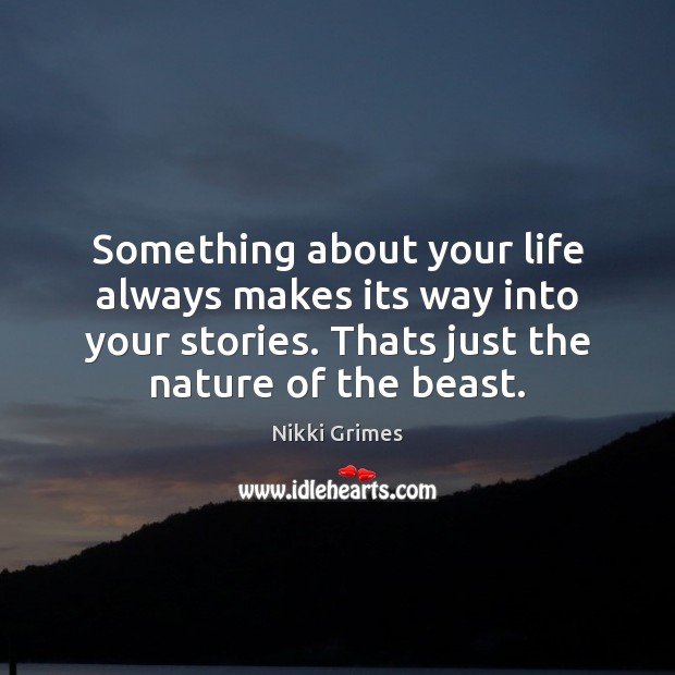 Something about your life always makes its way into your stories. Thats Nikki Grimes Picture Quote