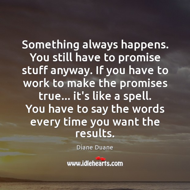 Something always happens. You still have to promise stuff anyway. If you Diane Duane Picture Quote