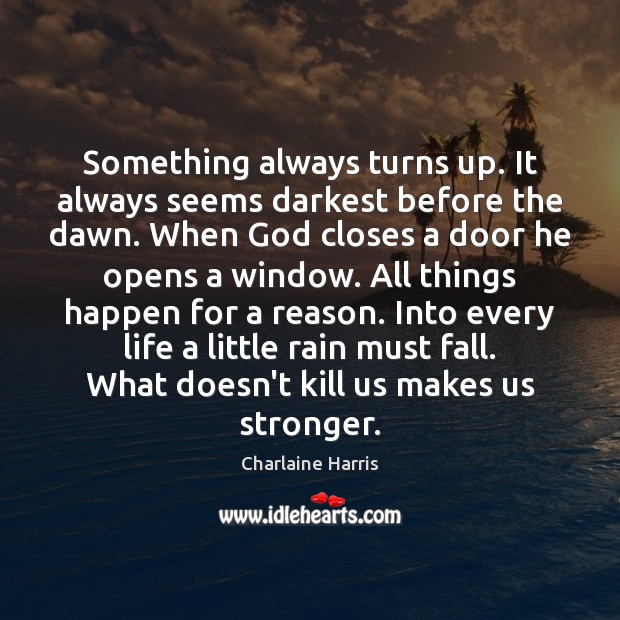 Something always turns up. It always seems darkest before the dawn. When Charlaine Harris Picture Quote