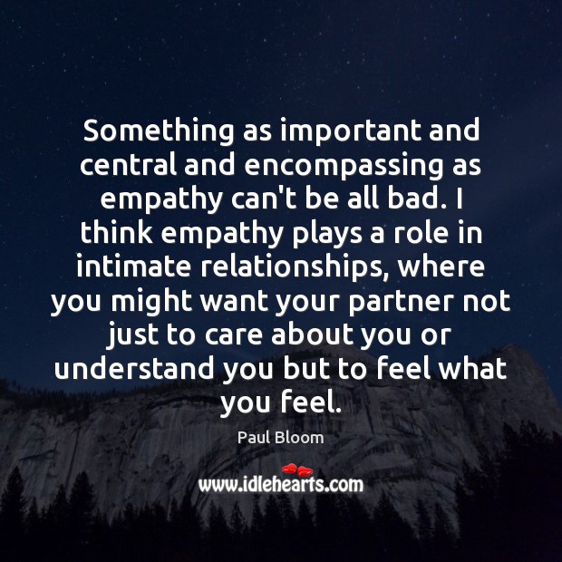 Something as important and central and encompassing as empathy can’t be all Paul Bloom Picture Quote
