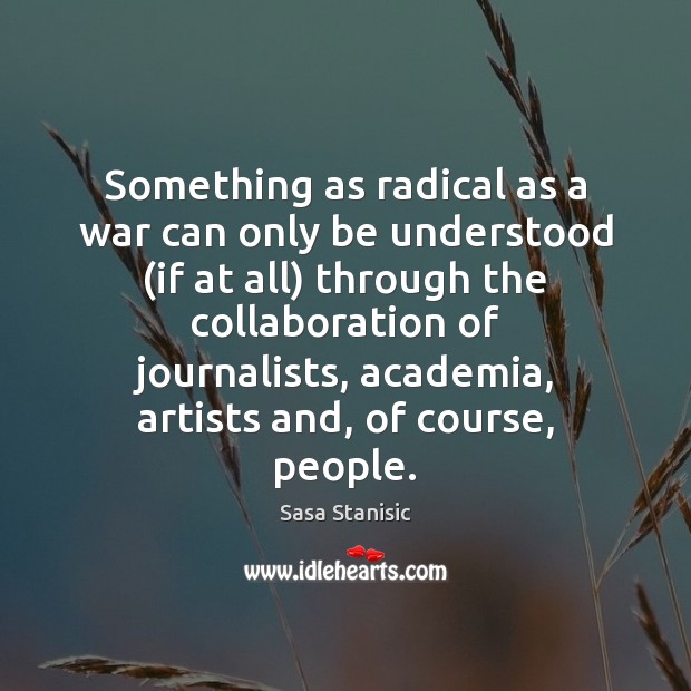 Something as radical as a war can only be understood (if at Sasa Stanisic Picture Quote
