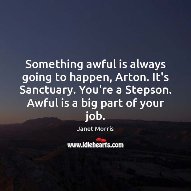 Something awful is always going to happen, Arton. It’s Sanctuary. You’re a Janet Morris Picture Quote