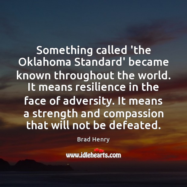 Something called ‘the Oklahoma Standard’ became known throughout the world. It means Brad Henry Picture Quote