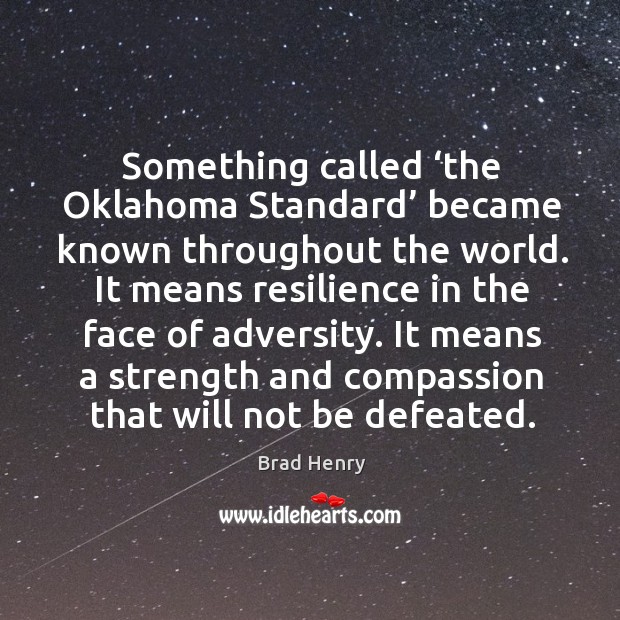 Something called ‘the oklahoma standard’ became known throughout the world. Brad Henry Picture Quote