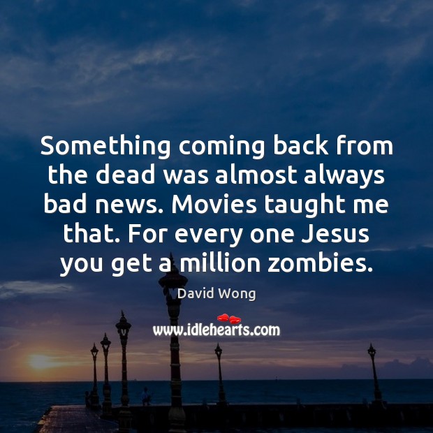 Something coming back from the dead was almost always bad news. Movies David Wong Picture Quote