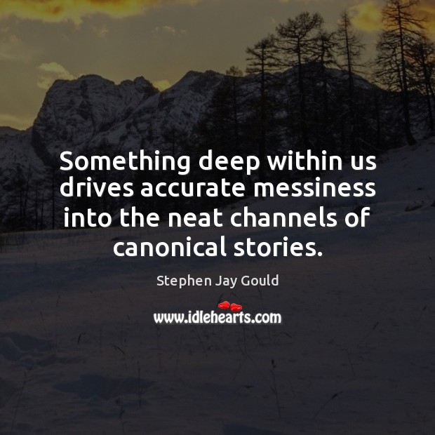 Something deep within us drives accurate messiness into the neat channels of Image
