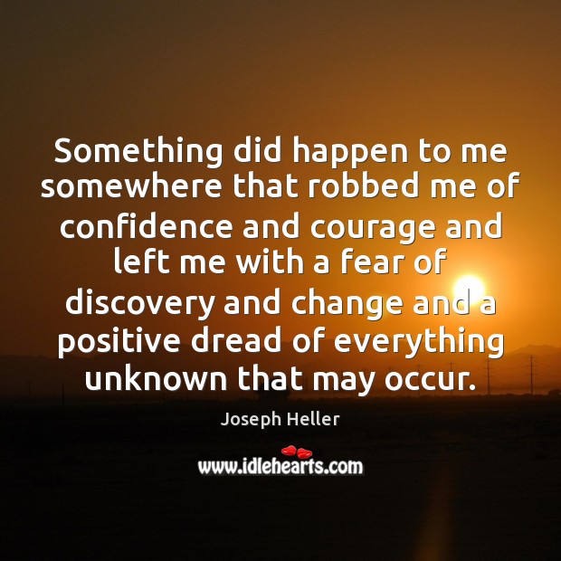 Something did happen to me somewhere that robbed me of confidence and Joseph Heller Picture Quote