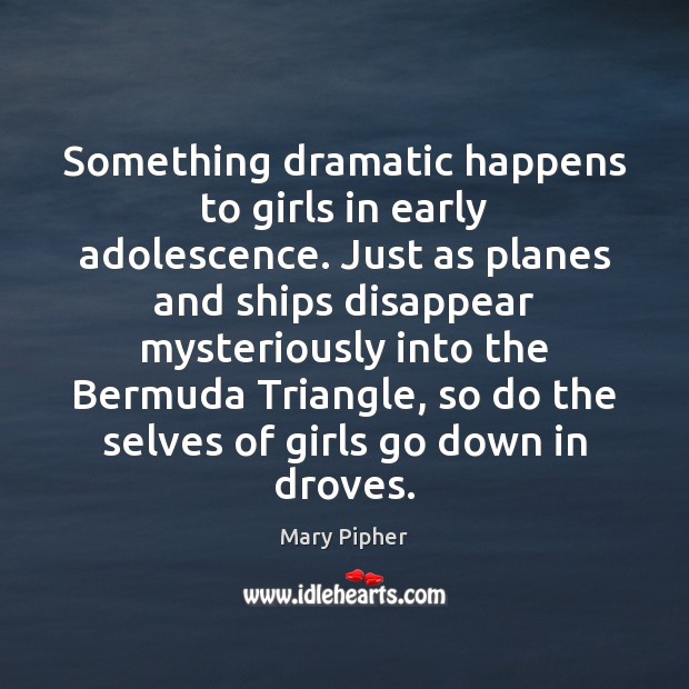 Something dramatic happens to girls in early adolescence. Just as planes and Mary Pipher Picture Quote