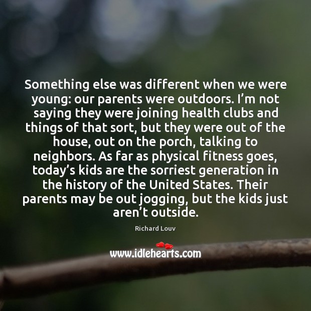 Something else was different when we were young: our parents were outdoors. Fitness Quotes Image