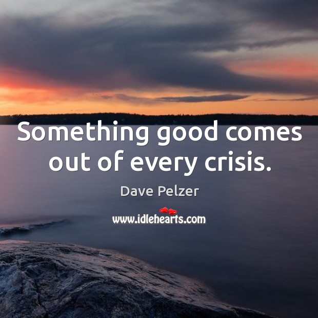 Something good comes out of every crisis. Image