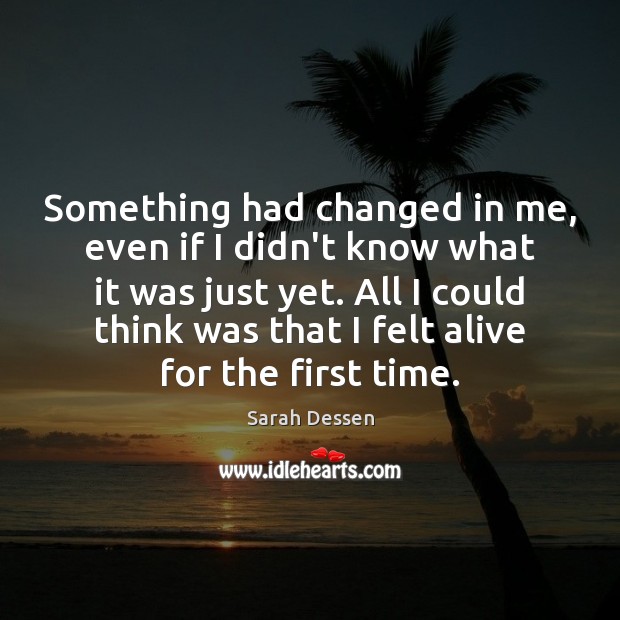 Something had changed in me, even if I didn’t know what it Sarah Dessen Picture Quote
