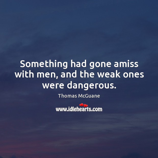 Something had gone amiss with men, and the weak ones were dangerous. Image