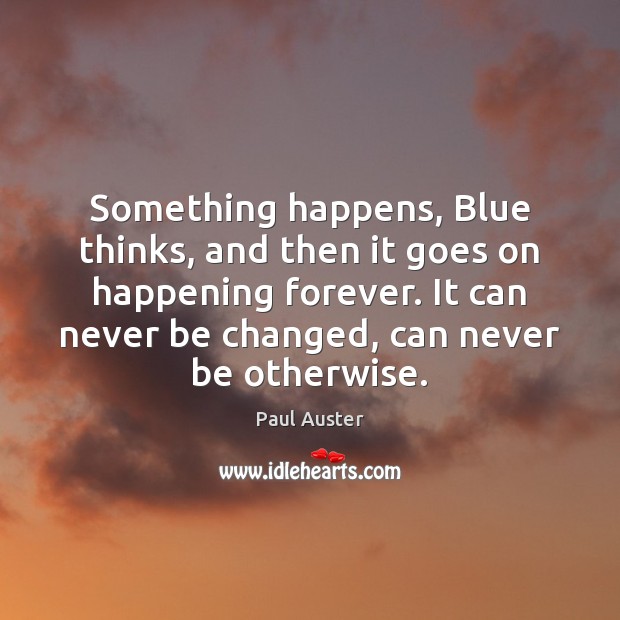 Something happens, Blue thinks, and then it goes on happening forever. It Paul Auster Picture Quote