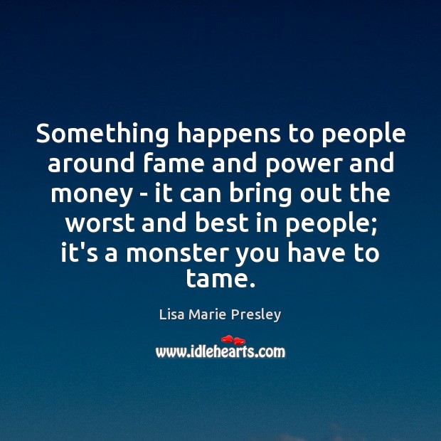 Something happens to people around fame and power and money – it Image