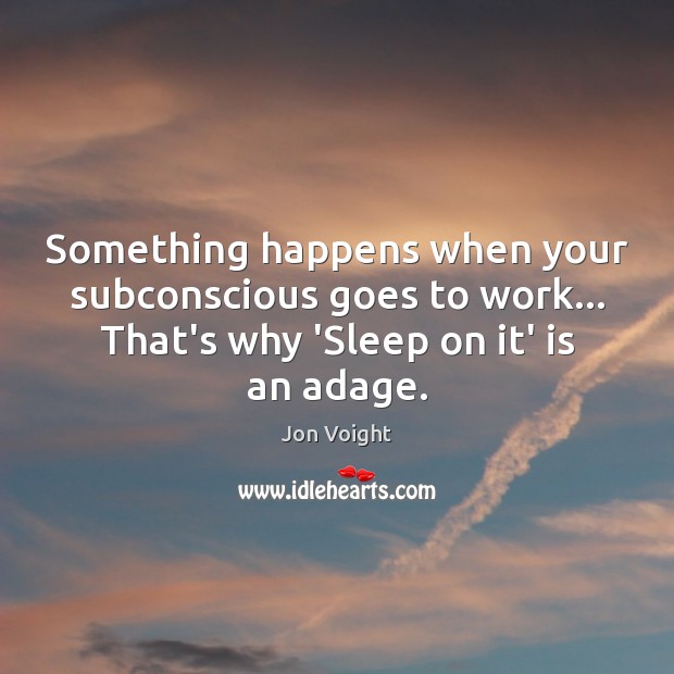Something happens when your subconscious goes to work… That’s why ‘Sleep on Jon Voight Picture Quote