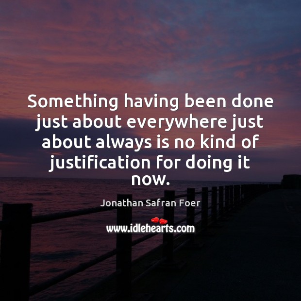Something having been done just about everywhere just about always is no Jonathan Safran Foer Picture Quote