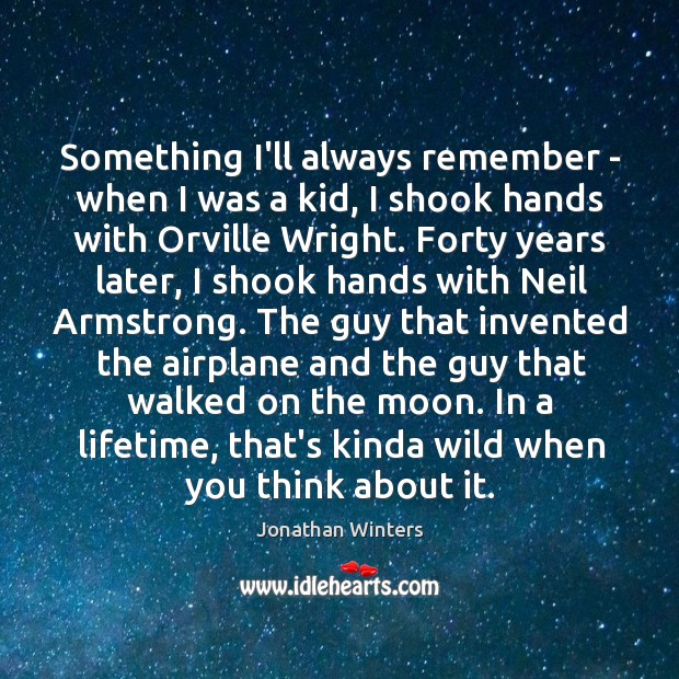 Something I’ll always remember – when I was a kid, I shook Jonathan Winters Picture Quote