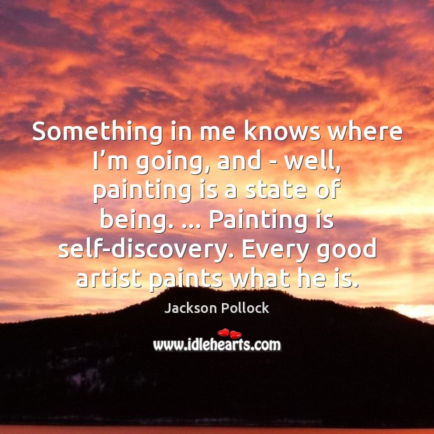 Something in me knows where I’m going, and – well, painting Jackson Pollock Picture Quote