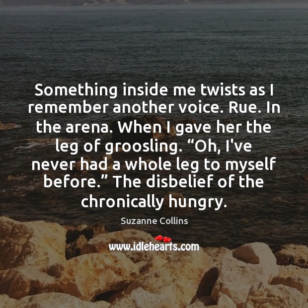 Something inside me twists as I remember another voice. Rue. In the Suzanne Collins Picture Quote