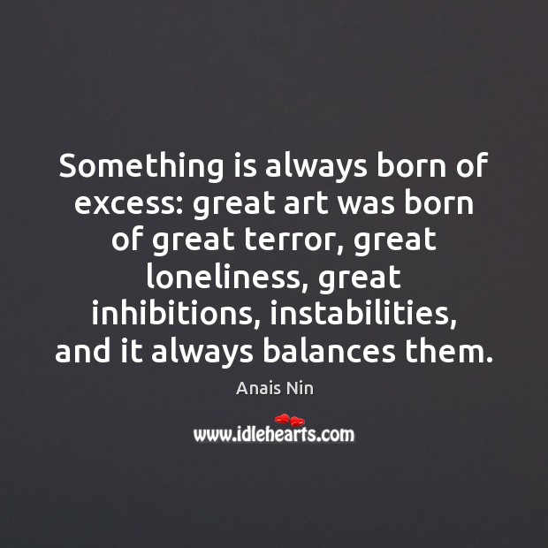 Something is always born of excess: great art was born of great Image