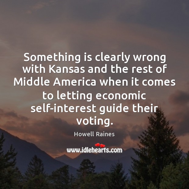 Something is clearly wrong with Kansas and the rest of Middle America Howell Raines Picture Quote