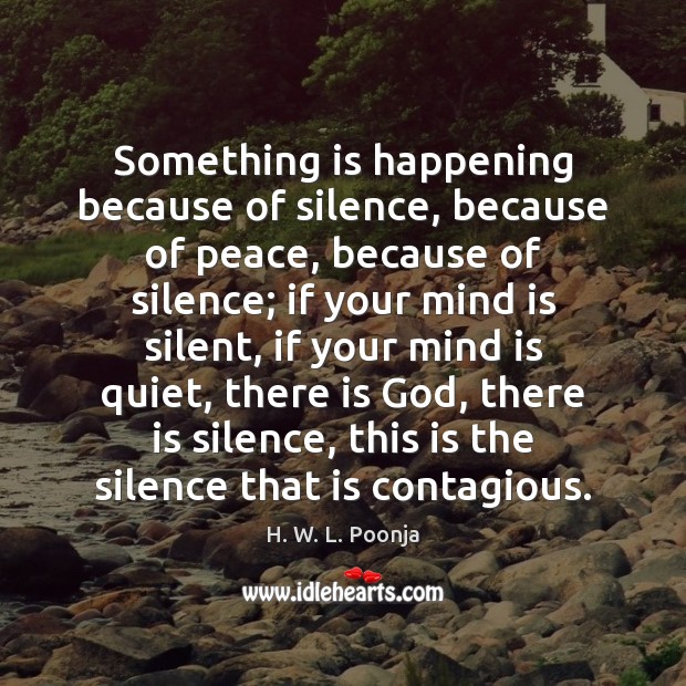 Something is happening because of silence, because of peace, because of silence; H. W. L. Poonja Picture Quote