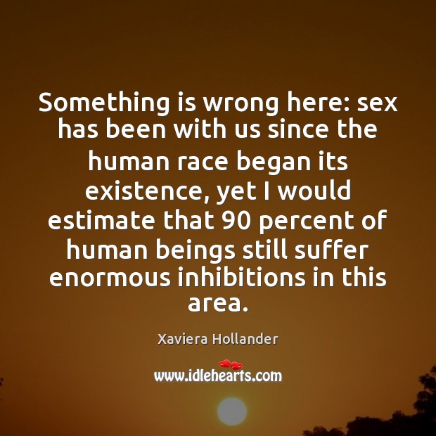 Something is wrong here: sex has been with us since the human Xaviera Hollander Picture Quote