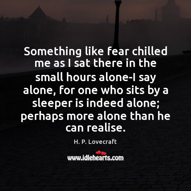 Something like fear chilled me as I sat there in the small H. P. Lovecraft Picture Quote