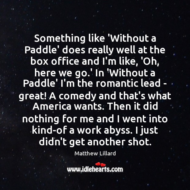 Something like ‘Without a Paddle’ does really well at the box office Matthew Lillard Picture Quote