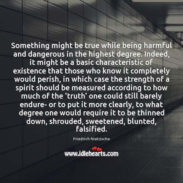 Something might be true while being harmful and dangerous in the highest 