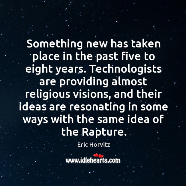 Something new has taken place in the past five to eight years. Eric Horvitz Picture Quote