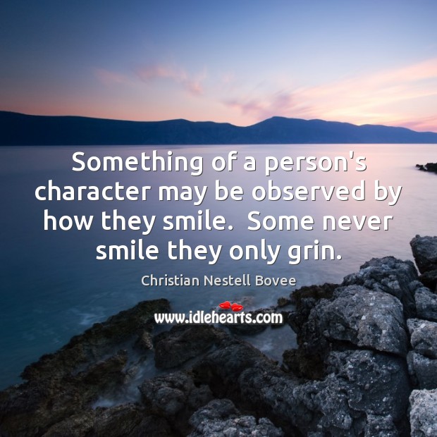 Something of a person’s character may be observed by how they smile. Christian Nestell Bovee Picture Quote
