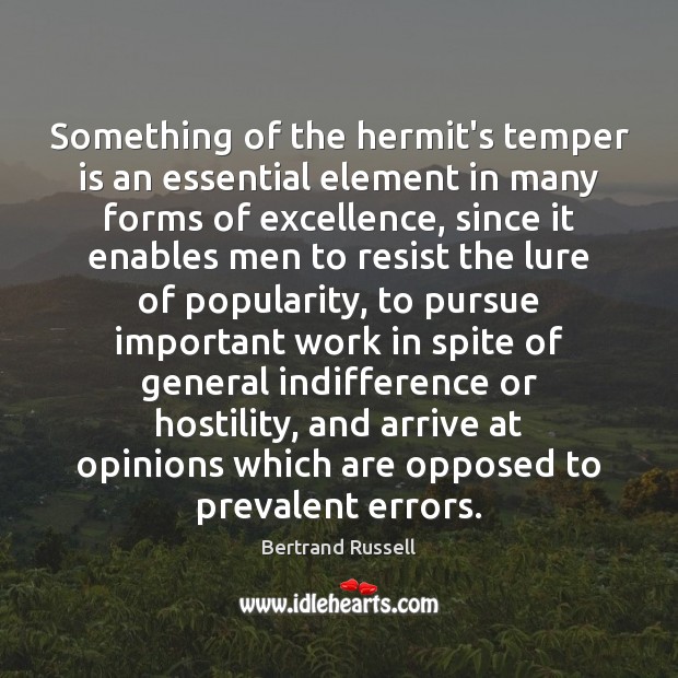 Something of the hermit’s temper is an essential element in many forms Image