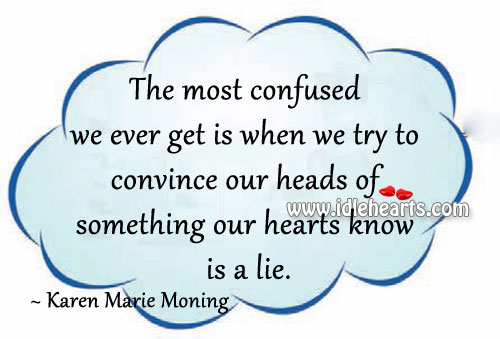 We get most confused when our heart knows its a lie. Karen Marie Moning Picture Quote