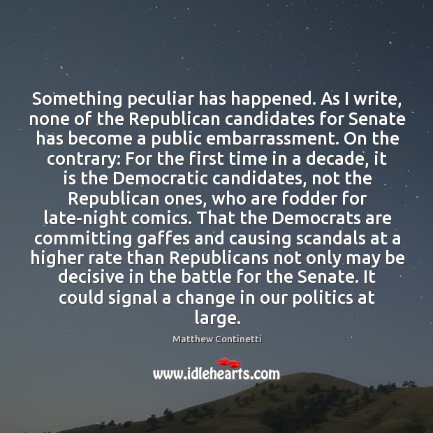 Something peculiar has happened. As I write, none of the Republican candidates Matthew Continetti Picture Quote