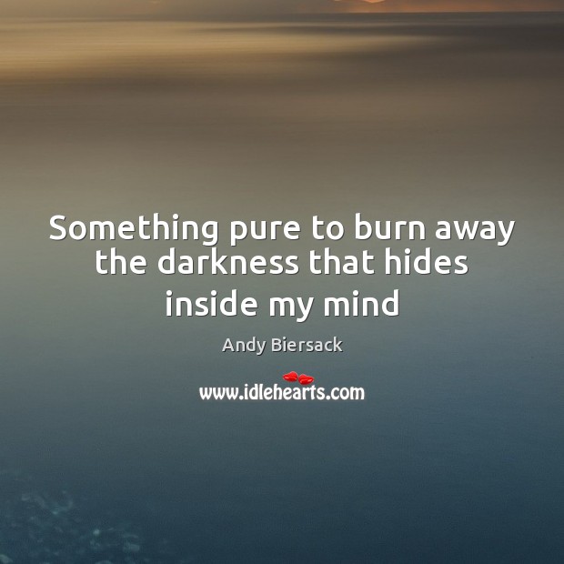 Something pure to burn away the darkness that hides inside my mind Andy Biersack Picture Quote